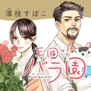 『三國さんのバラ園』：見た目と真逆な嗜好の壮年バラ職人のほのぼのストーリー